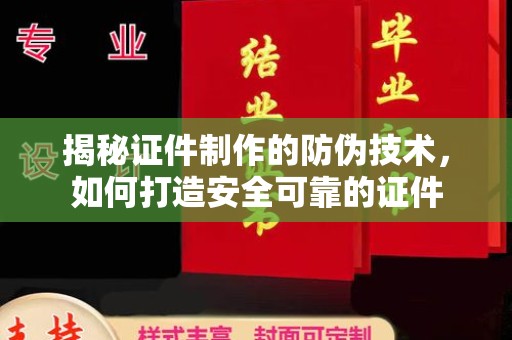 临夏揭秘证件制作的防伪技术，如何打造安全可靠的证件